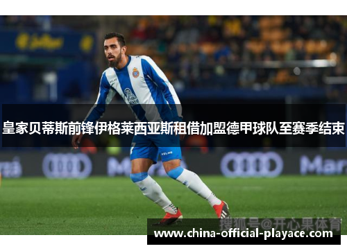 皇家贝蒂斯前锋伊格莱西亚斯租借加盟德甲球队至赛季结束