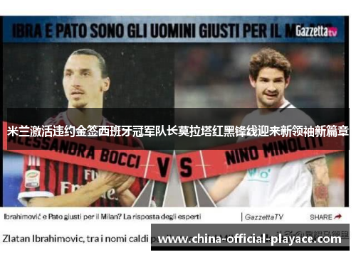 米兰激活违约金签西班牙冠军队长莫拉塔红黑锋线迎来新领袖新篇章