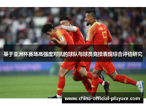 基于亚洲杯赛场高强度对抗的球队与球员竞技表现综合评估研究